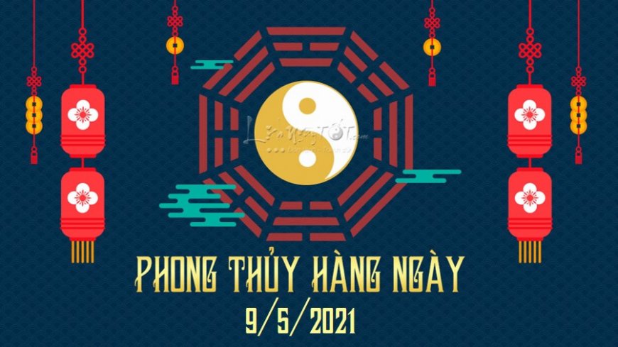 Xem phong thủy hàng ngày Chủ nhật ngày 9/5/2021: Ngũ Hoàng gặp trở ngại