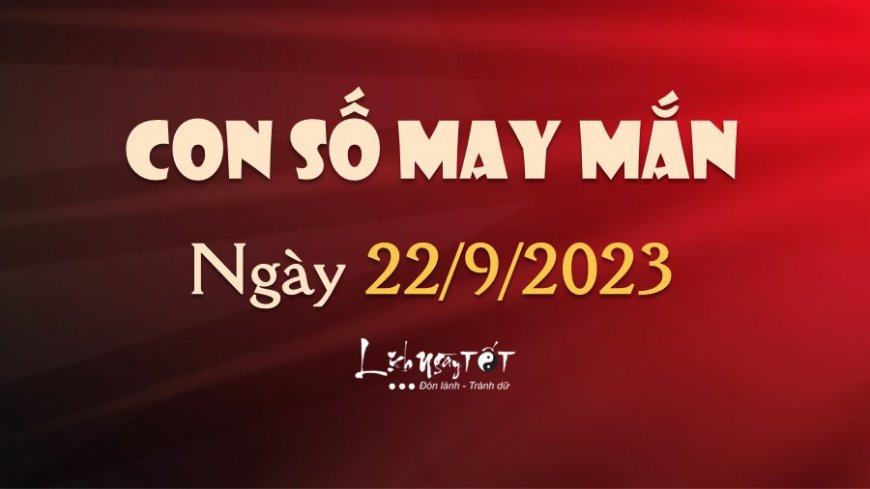 Con số may mắn hôm nay 22/9/2023 theo năm sinh: Chọn cho bạn số hút vận đỏ