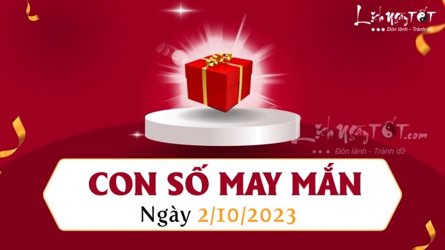 Con số may mắn hôm nay 2/10/2023 theo năm sinh: Chọn số đẹp đón LỘC liền tay