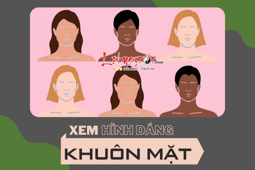 Xem HÌNH DÁNG KHUÔN MẶT: Đoán biết vận tương lai, cuộc đời ai nở hoa, ai bế tắc?