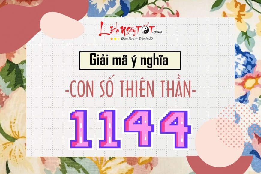 Con số 1144 có ý nghĩa gì? Giải mã bí mật mà con số thiên thần 1144 đang cố mách bảo bạn
